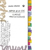 Arta de a citi clasicii fara reverenta. Editia a II-a, revizuita - Mihai Moroiu, Sandra Newman