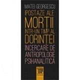 Ipostaze ale mortii intr-un timp al dorintei. Incercare de antropologie psihanalitica - Matei Georgescu