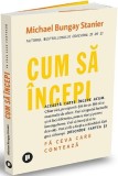 Cum sa incepi - Michael Bungay Stanier - Publica