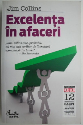 Excelenta in afaceri. De ce anumite companii reusesc saltul de la bun la excelent, iar altele nu? &amp;ndash; Jim Collins foto