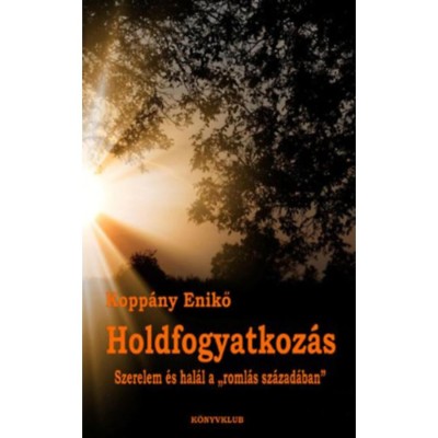 Holdfogyatkoz&amp;aacute;s - Szerelem &amp;eacute;s hal&amp;aacute;l a &amp;quot;roml&amp;aacute;s sz&amp;aacute;zad&amp;aacute;ban&amp;quot; - Kopp&amp;aacute;ny Enikő foto