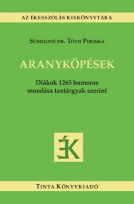 Aranyk&amp;ouml;p&amp;eacute;sek - Di&amp;aacute;kok 1265 humoros mond&amp;aacute;sa tant&amp;aacute;rgyak szerint - S&amp;uuml;megin&amp;eacute; Dr. T&amp;oacute;th Piroska foto