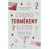 Csod&aacute;s term&eacute;keny &eacute;leted - Minden, amit tudnod kell a pubert&aacute;st&oacute;l a klimaxig - Emma Karling Widsell