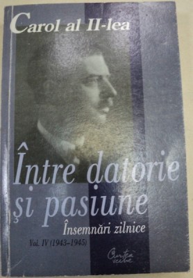 INTRE DATORIE SI PASIUNE,VOLUMUL 4,BUCURESTI 2000 , PREZINTA INSEMNARI SI SUBLINIERI foto