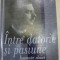 INTRE DATORIE SI PASIUNE,VOLUMUL 4,BUCURESTI 2000 , PREZINTA INSEMNARI SI SUBLINIERI