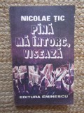 NICOLAE TIC - PANA MA INTORC, VISEAZA