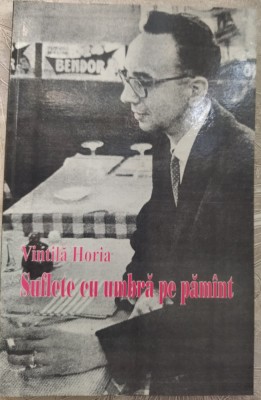 VINTILA HORIA - SUFLETE CU UMBRA PE PAMANT: PORTRETE SI REFLECTII MEMORIALISTICE (2004) foto