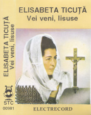 Caseta audio: Elisabeta Ticuta - Vei veni, Iisuse ( Electrecord - STC00981 ) foto