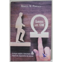 LEGEA LIU OM de MARCEL N. POPESCU , ECOLOGIA RELATIILOR INTERUMANE si REGULI ALE NEGOCIERILOR DE SUCCES , 2017