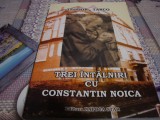 Teodor Tanco - Trei intalniri cu Constantin Noica - dedicatie si autograf - 2009, Alta editura