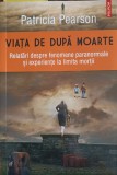 Viata Dupa Moarte - Patricia Pearson, Polirom, 2015, Experiente Limita Mortii, Crestinism, Romana, Paperback