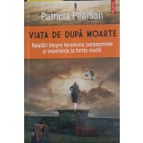 VIATA DE DUPA MOARTE-PATRICIA PEARSON-304004