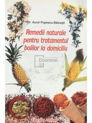 Aurel Popescu-Bălcești - Remedii naturale pentru tratamentul bolilor la domiciliu (editia 2001) foto