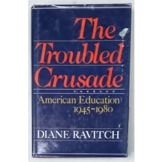 THE TROUBLED CRUSADE , AMERICAN EDUCATION , 1945 -1980 by DIANE RAVITCH , 1983