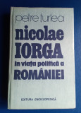 Petre Țurlea - Nicolae Iorga &icirc;n viața politică a Rom&acirc;niei