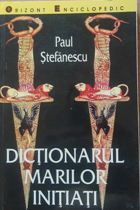 DICTIONARUL MARILOR INITIATI - PAUL STEFANESCU, 1999