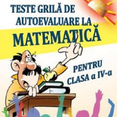 Teste grila de autoevaluare la matematica - Clasa 4 - Gheorghe Adalbert Schneider