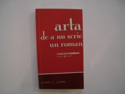 Arta de a nu scrie un roman - Jerome K. Jerome foto