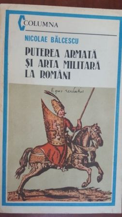 Puterea armata si arta militara la romani-Nicolae Balcescu