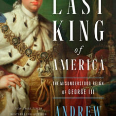 The Last King of America: The Misunderstood Reign of George III