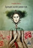 Spiegel scrie peste tot - Paperback brosat - Angela Baciu - Charmides
