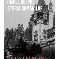 Câteva adevăruri simple despre istoria românilor (Vol.1) - Paperback brosat - Adrian Cioroianu - Curtea Veche