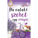 Ha valaki szeret egy vir&aacute;got - Inspir&aacute;ci&oacute;s jegyzetf&uuml;zet - Nagy M&aacute;ria