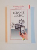 ECRANUL GLOBAL , CULTURA , MASS-MEDIA SI CINEMA IN EPOCA HIPERMODERNA DE GILLES LIPOVETSKY SI JEAN SERROY