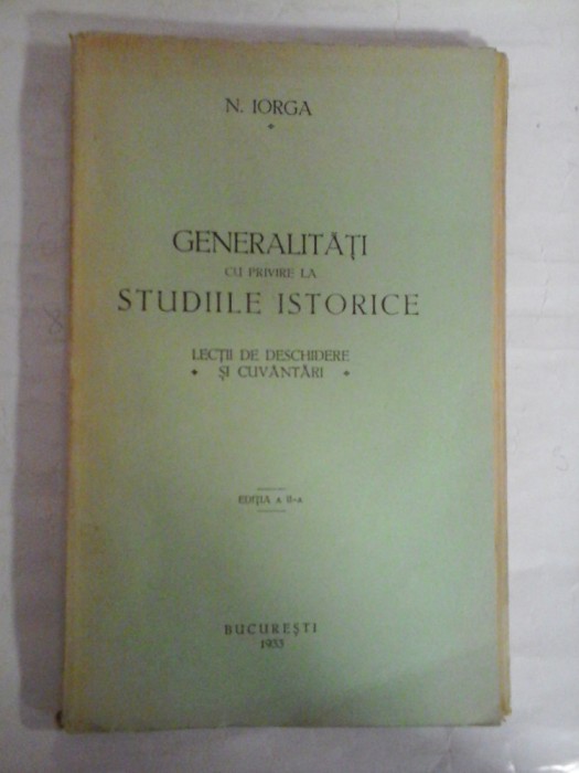 GENERALITATI CU PRIVIRE LA STUDIILE ISTORICE Lectii de deschidere si Cuvantari - N. IORGA&nbsp;