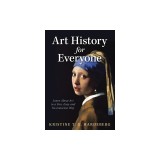 Art History for Everyone: Learn About Art in a Fun, Easy, No-Nonsense Way
