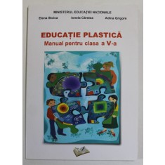 EDUCATIE PLASTICA , MANUAL PENTRU CLASA A V-A de ELENA STOICA ...ADINA GRIGORE , 2017, CD INCLUS *