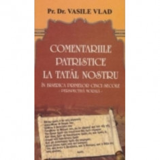 Comentarii patriastice la Tatal Nostru. In biserica primelor cinci secole. Perspectiva morala - Pr. Dr. Vasile Vlad foto