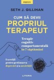 Cum sa devii propriul terapeut Seth J Gillihan, carte dezvoltare personala, plan 7 saptamani, anxietate, depresie, TCC, brosata