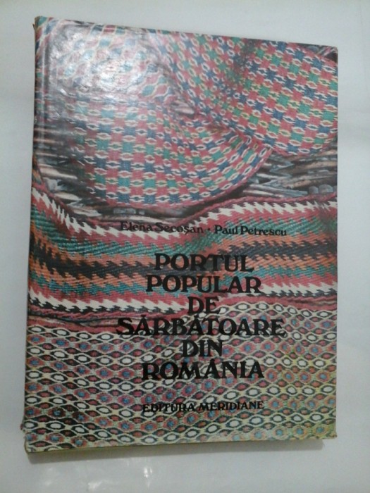 PORTUL POPULAR DE SARBATOARE DIN ROMANIA - Elena Secosan , Paul Petrescu