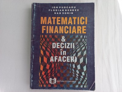 MATEMATICI FINANCIARE SI DECIZII IN AFACERI - ION PURCARU, FL. BERBEC, DAN SORIN foto