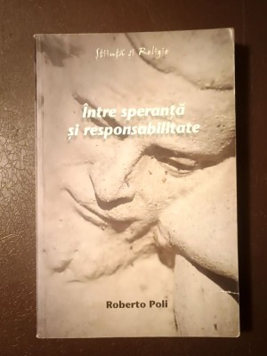 Roberto Poli - &amp;Icirc;ntre speranță și responsabilitate: introducere &amp;icirc;n structurile ontologice ale eticii (cu sublinieri) foto