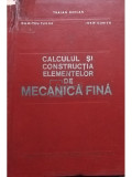 Traian Demian - Calculul și construcția elementelor de mecanică fină (editia 1972)