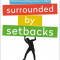 Surrounded by Setbacks: Turning Obstacles Into Success (When Everything Goes to Hell)