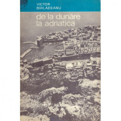 Victor Birladeanu - De la Dunare la Adriatica - 122833 foto