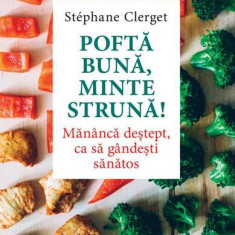 Poftă bună, minte strună! Mănâncă deştept, ca să gândeşti sănătos - Paperback brosat - Stéphane Clerget - Niculescu