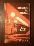 Arthur Koestler - &Icirc;ntuneric la amiază