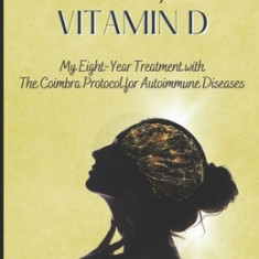 Multiple Sclerosis and (Lots Of) Vitamin D: My Eight-Year Treatment with the Coimbra Protocol for Autoimmune Diseases