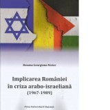 Implicarea Romaniei in criza arabo-israeliana (1967-1989) - Roxana Georgiana Nistor