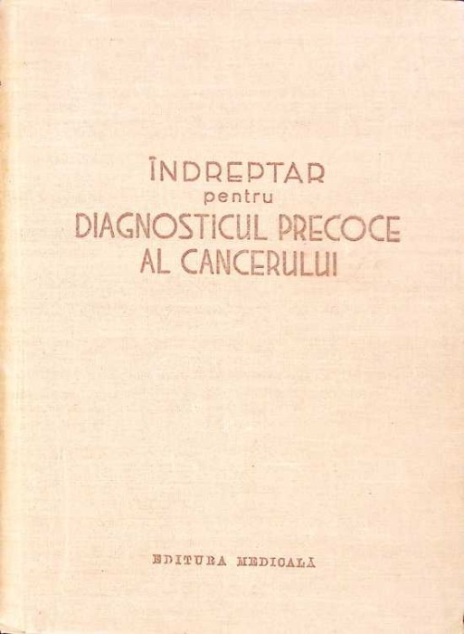 INDREPTAR PENTRU DIAGNOSTICUL PRECOCE AL CANCERULUI-C. BALACEANU-STOLNICI, D. BRODER, S. PINELES SI COLAB.-262651