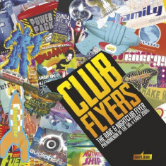 Club Flyers: The Rave and Nightclub Flyer Phenomenon of the 90's and Early 2000's