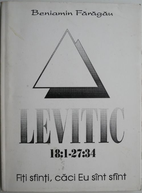 Levitic 18:1 &ndash; 27:34. Fiti sfinti, caci Eu sunt sfant &ndash; Beniamin Faragau