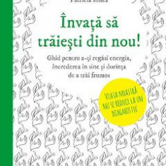 Invata sa traiesti din nou! - Patricia Ionea