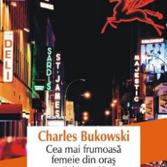 Cea mai frumoasa femeie din oras si alte povestiri - Charles Bukowski