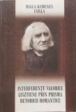 Interferente Valorice Lisztiene Prin Prisma Retoricii Romanti - Balla Kemenes Csilla , E638