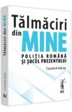 Talmaciri din mine. Politia romana si socul prezentului - Costica Voicu